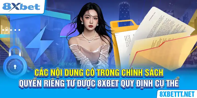 Quyền Riêng Tư 8XBET - Tổng Hợp Các Quy Định Quan Trọng Nhất 5 Các nội dung có trong chính sách quyền riêng tư được 8XBET quy định cụ thể