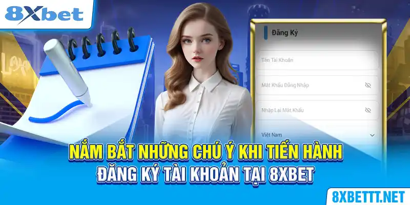 Đăng Ký 8XBET - Cách Bước Đơn Giản Và Nhanh Chóng Nhất 6 Nắm bắt những chú ý khi tiến hành đăng ký tài khoản tại 8XBET