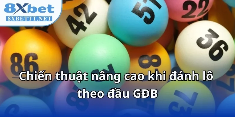 Cách Đánh Lô Theo Đầu Giải Đặc Biệt Tại 8XBET Theo Chuyên Gia 8 Chiến thuật nâng cao khi đánh lô theo đầu GĐB