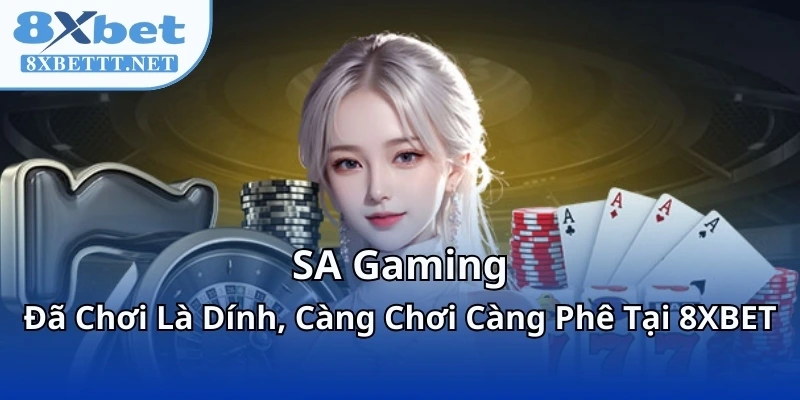 SA Gaming - Đã Chơi Là Dính, Càng Chơi Càng Phê Tại 8XBET